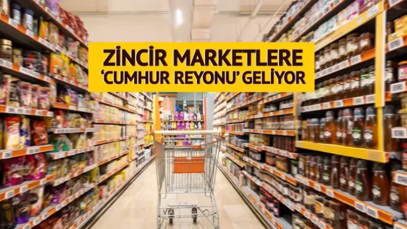 Zincir marketlere Cumhur Reyonu geliyor! 